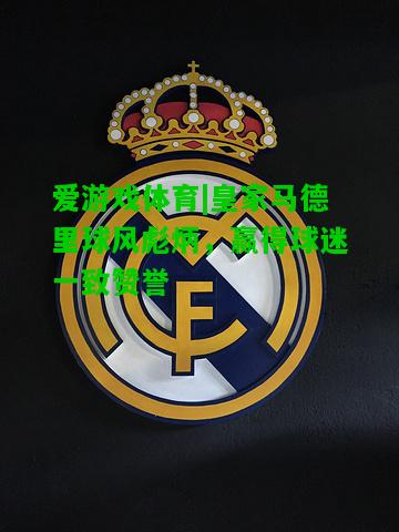 皇家马德里球风彪炳，赢得球迷一致赞誉